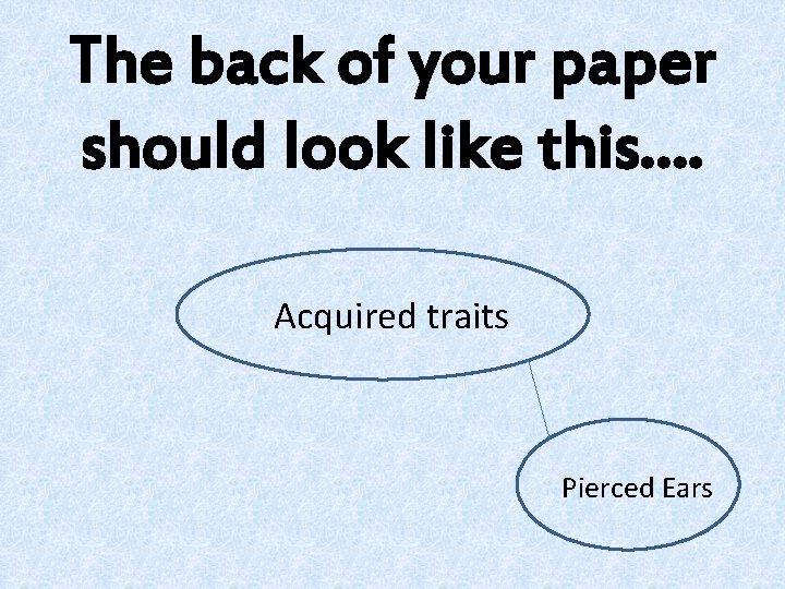 The back of your paper should look like this…. Acquired traits Pierced Ears The back of your paper should look like this…. Acquired traits Pierced Ears