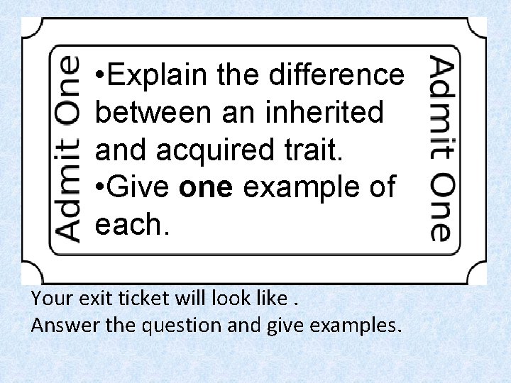 • Explain the difference between an inherited and acquired trait. • Give one • Explain the difference between an inherited and acquired trait. • Give one