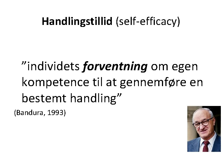 Handlingstillid (self-efficacy) ”individets forventning om egen kompetence til at gennemføre en bestemt handling” (Bandura,