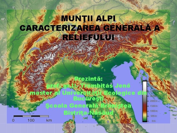 MUNŢII ALPI CARACTERIZAREA GENERALĂ A RELIEFULUI Prezintă: prof. gr. II. Trombitás Jenő master al