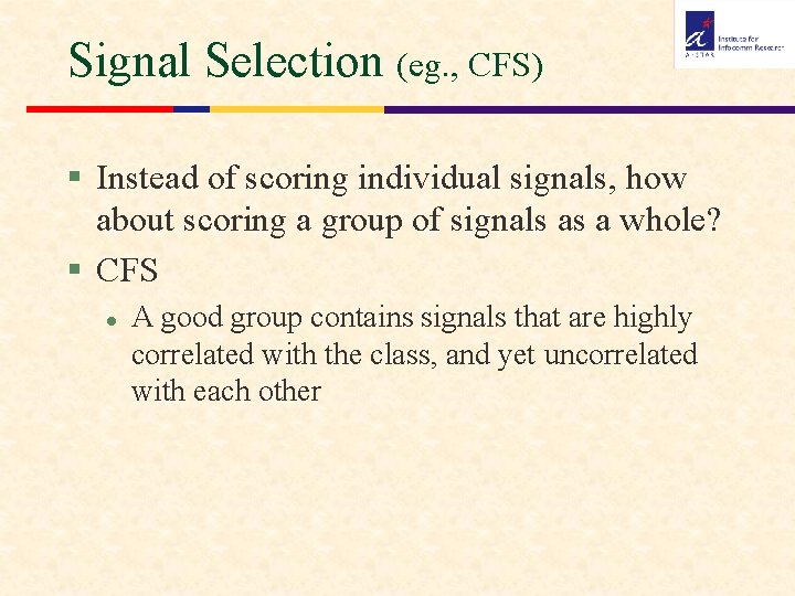 Signal Selection (eg. , CFS) § Instead of scoring individual signals, how about scoring