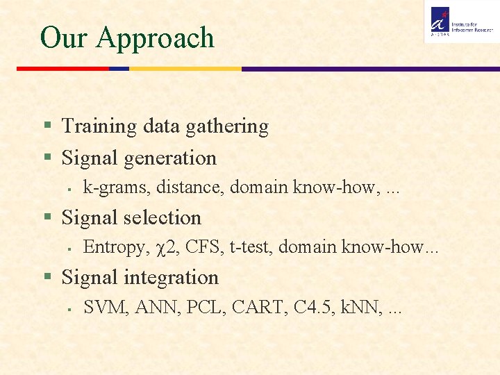 Our Approach § Training data gathering § Signal generation § k-grams, distance, domain know-how,