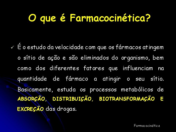 O que é Farmacocinética? ü É o estudo da velocidade com que os fármacos