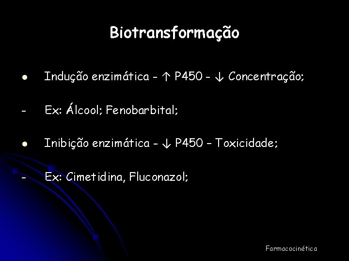 Biotransformação l Indução enzimática - ↑ P 450 - ↓ Concentração; - Ex: Álcool;