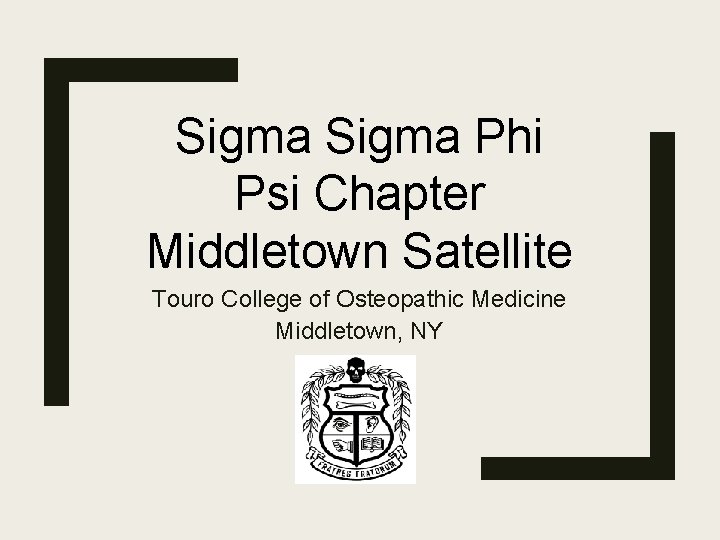 Sigma Phi Psi Chapter Middletown Satellite Touro College of Osteopathic Medicine Middletown, NY 