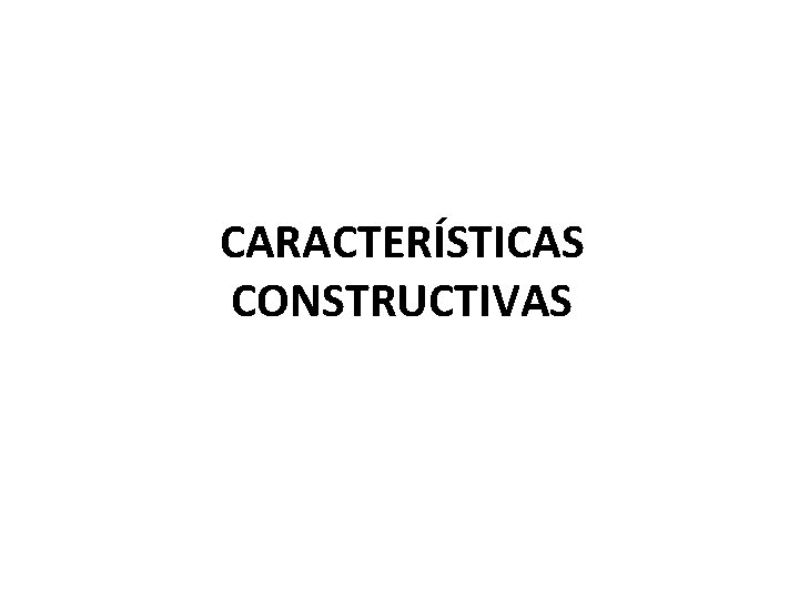 CARACTERÍSTICAS CONSTRUCTIVAS CARACTERÍSTICAS CONSTRUCTIVAS