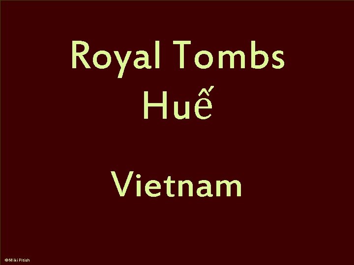 Royal Tombs, Huế Royal Tombs Huế The Nguyễn Dynasty was the last ruling family