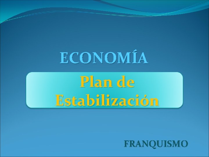 ECONOMÍA Plan de Estabilización FRANQUISMO 