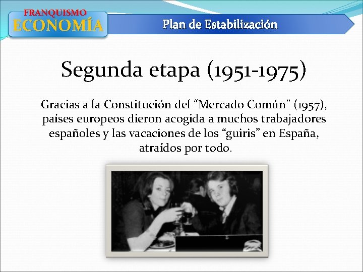 FRANQUISMO ECONOMÍA Plan de Estabilización Segunda etapa (1951 -1975) Gracias a la Constitución del