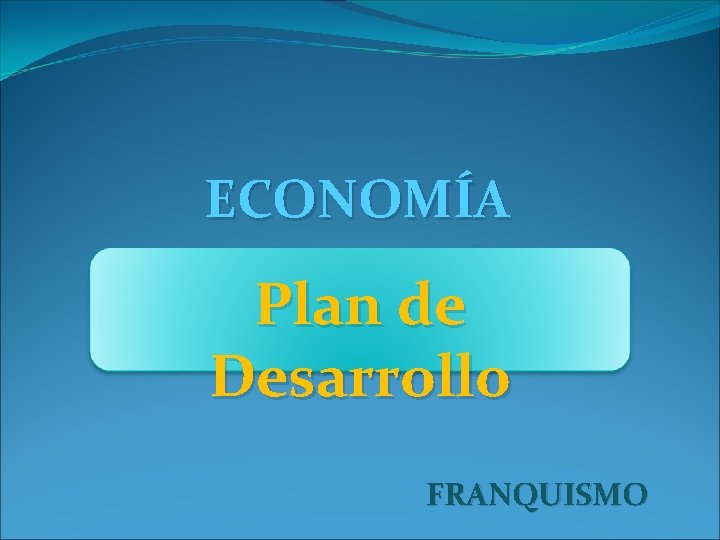 ECONOMÍA Plan de Desarrollo FRANQUISMO 