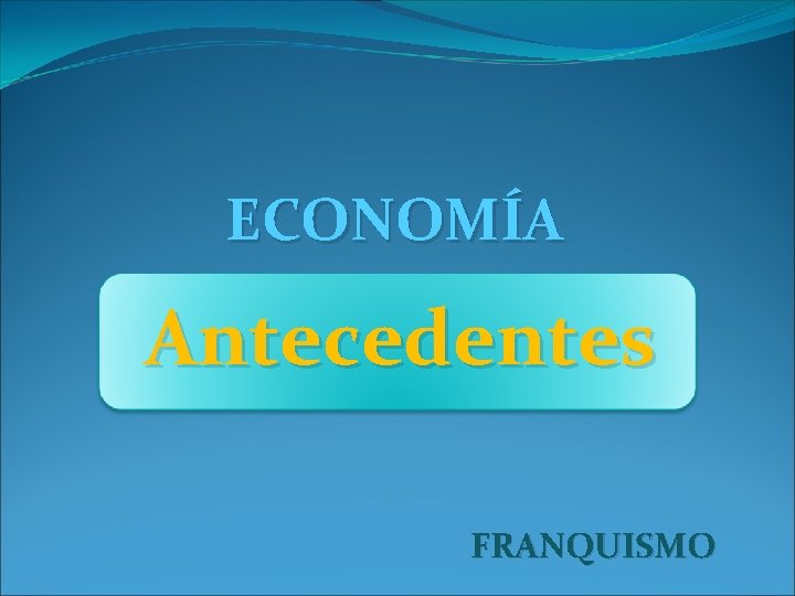 ECONOMÍA Antecedentes FRANQUISMO 