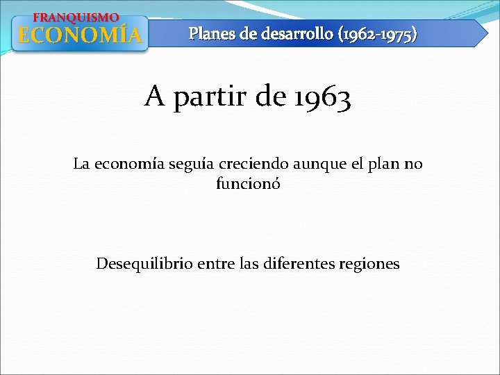 FRANQUISMO ECONOMÍA Planes de desarrollo (1962 -1975) A partir de 1963 La economía seguía