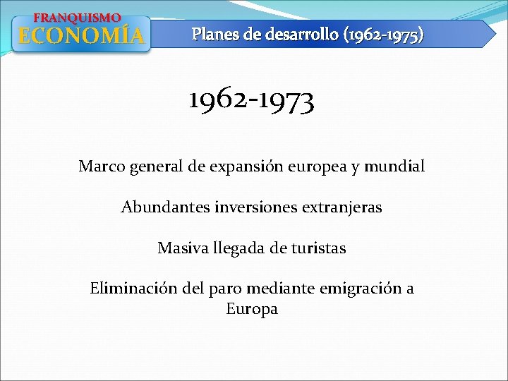 FRANQUISMO ECONOMÍA Planes de desarrollo (1962 -1975) 1962 -1973 Marco general de expansión europea