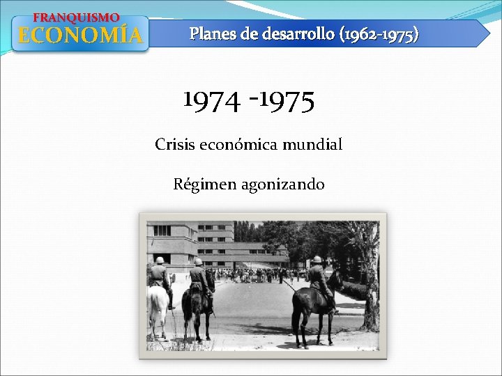 FRANQUISMO ECONOMÍA Planes de desarrollo (1962 -1975) 1974 -1975 Crisis económica mundial Régimen agonizando
