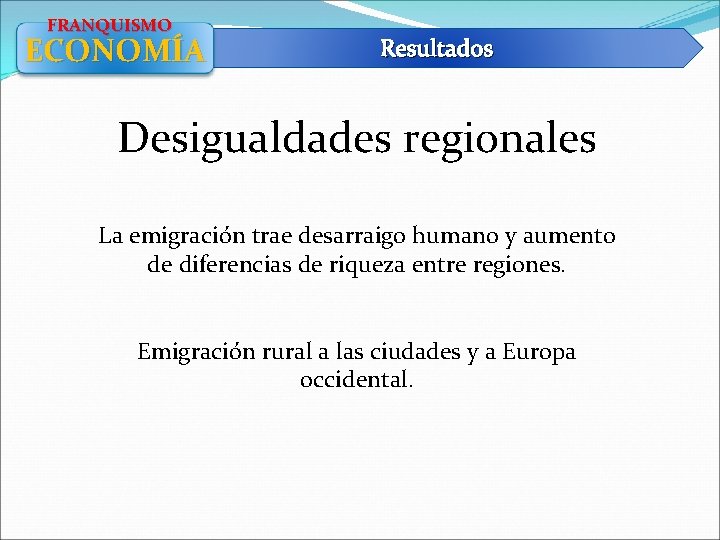 FRANQUISMO ECONOMÍA Resultados Desigualdades regionales La emigración trae desarraigo humano y aumento de diferencias