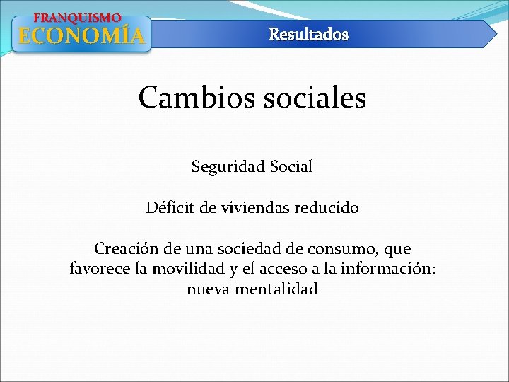 FRANQUISMO ECONOMÍA Resultados Cambios sociales Seguridad Social Déficit de viviendas reducido Creación de una