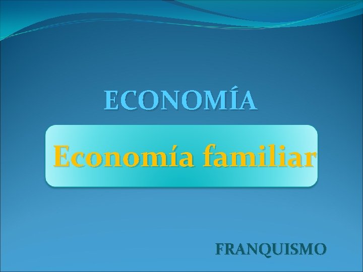 ECONOMÍA Economía familiar FRANQUISMO 