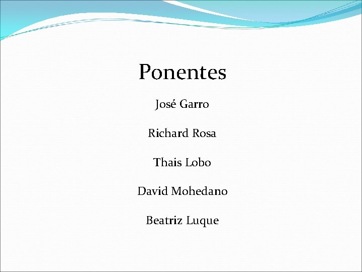 Ponentes José Garro Richard Rosa Thais Lobo David Mohedano Beatriz Luque 