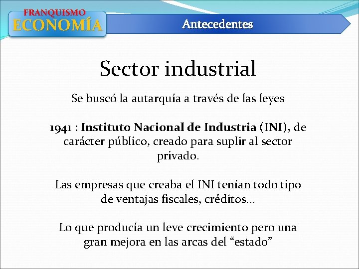 FRANQUISMO ECONOMÍA Antecedentes Sector industrial Se buscó la autarquía a través de las leyes