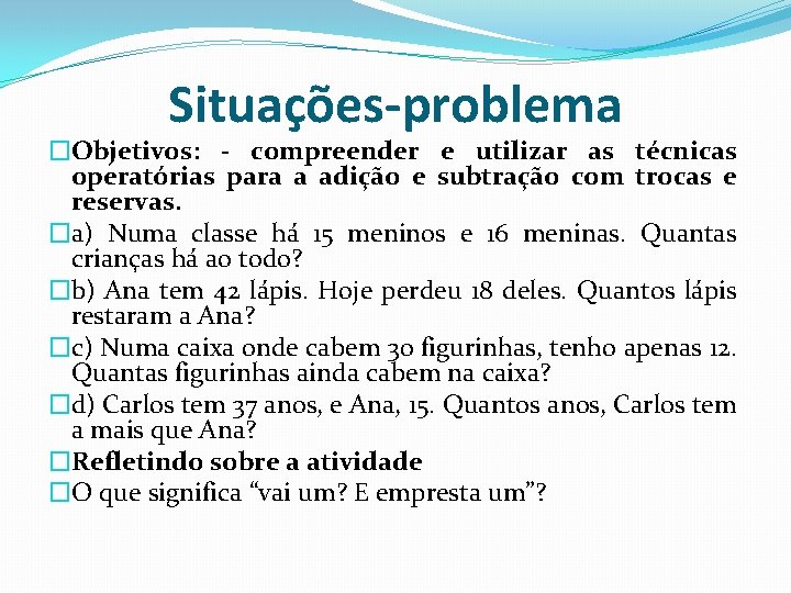 Situações-problema �Objetivos: - compreender e utilizar as técnicas operatórias para a adição e subtração