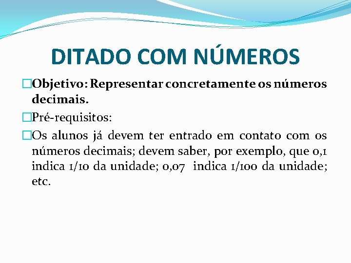 DITADO COM NÚMEROS �Objetivo: Representar concretamente os números decimais. �Pré-requisitos: �Os alunos já devem