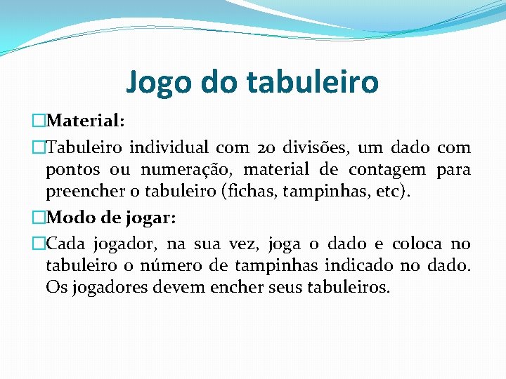 Jogo do tabuleiro �Material: �Tabuleiro individual com 20 divisões, um dado com pontos ou