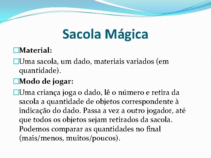 Sacola Mágica �Material: �Uma sacola, um dado, materiais variados (em quantidade). �Modo de jogar: