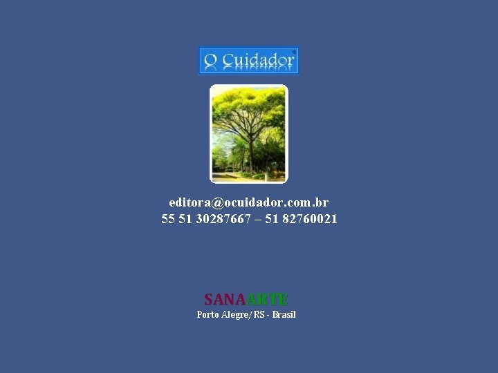 editora@ocuidador. com. br 55 51 30287667 – 51 82760021 SANAARTE Porto Alegre/RS - Brasil