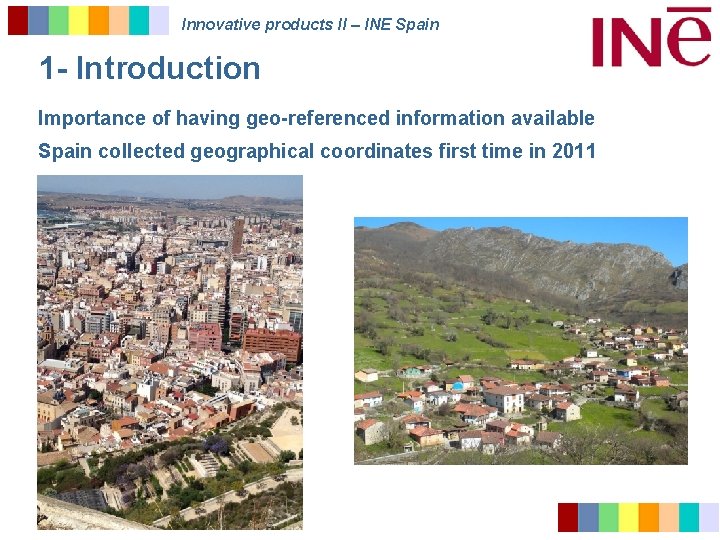 Innovative products II – INE Spain 1 - Introduction Importance of having geo-referenced information