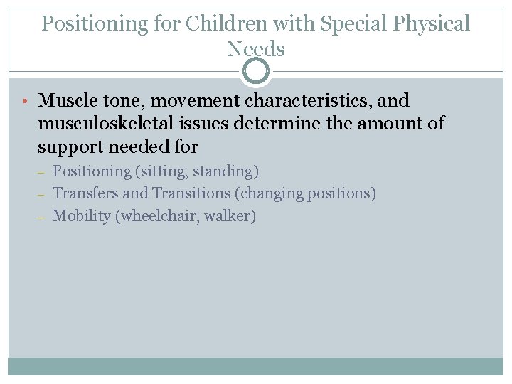 Positioning for Children with Special Physical Needs • Muscle tone, movement characteristics, and musculoskeletal