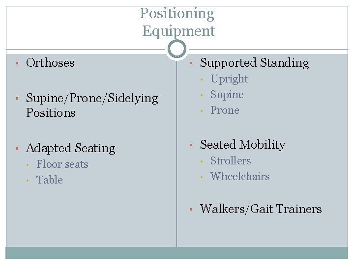 Positioning Equipment • Orthoses • Supine/Prone/Sidelying Positions • Adapted Seating • Floor seats •