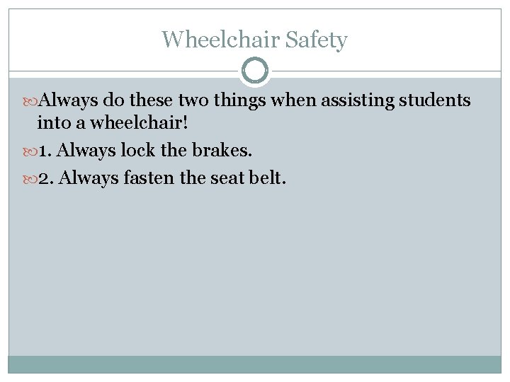 Wheelchair Safety Always do these two things when assisting students into a wheelchair! 1.