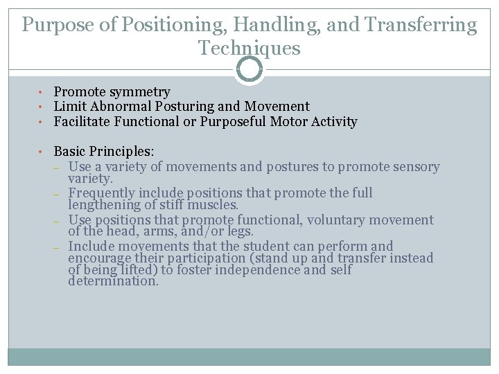 Purpose of Positioning, Handling, and Transferring Techniques • Promote symmetry • Limit Abnormal Posturing