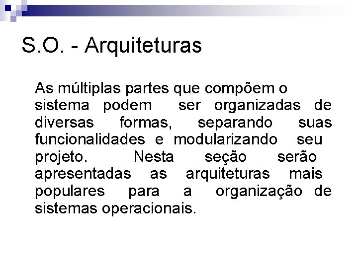 S. O. - Arquiteturas As múltiplas partes que compõem o sistema podem ser organizadas