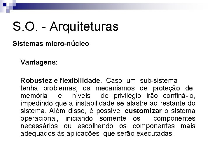 S. O. - Arquiteturas Sistemas micro-núcleo Vantagens: Robustez e flexibilidade. Caso um sub-sistema tenha