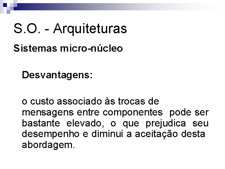 S. O. - Arquiteturas Sistemas micro-núcleo Desvantagens: o custo associado às trocas de mensagens