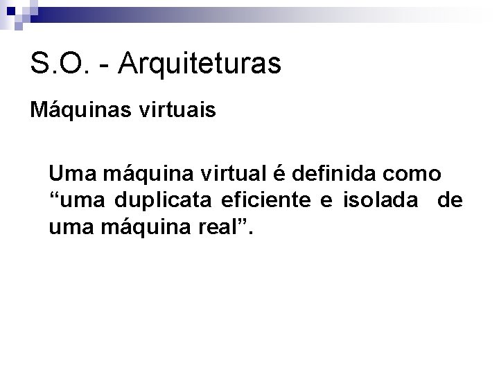 S. O. - Arquiteturas Máquinas virtuais Uma máquina virtual é definida como “uma duplicata