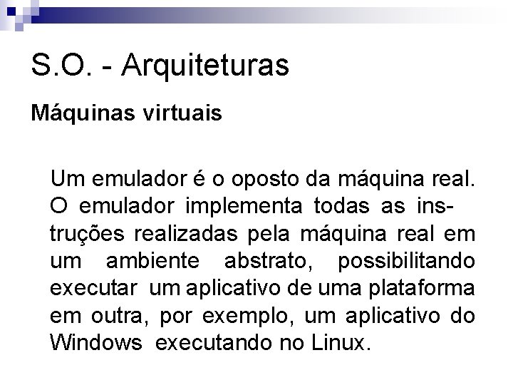 S. O. - Arquiteturas Máquinas virtuais Um emulador é o oposto da máquina real.