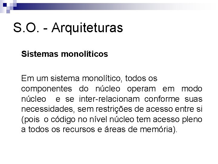 S. O. - Arquiteturas Sistemas monolíticos Em um sistema monolítico, todos os componentes do