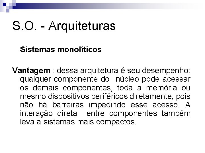S. O. - Arquiteturas Sistemas monolíticos Vantagem : dessa arquitetura é seu desempenho: qualquer