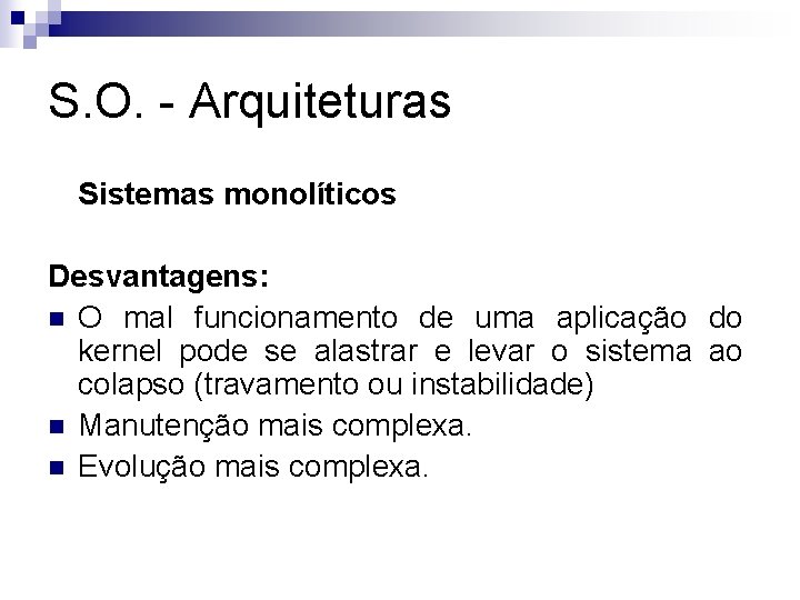 S. O. - Arquiteturas Sistemas monolíticos Desvantagens: n O mal funcionamento de uma aplicação