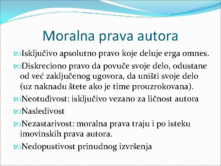 Moralna prava autora Isključivo apsolutno pravo koje deluje erga omnes. Diskreciono pravo da povuče