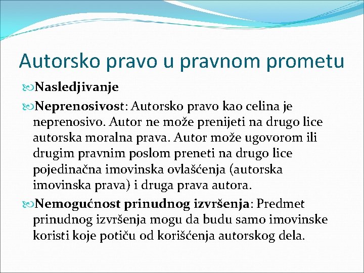 Autorsko pravo u pravnom prometu Nasledjivanje Neprenosivost: Autorsko pravo kao celina je neprenosivo. Autor