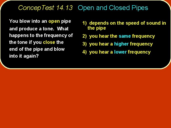 Concep. Test 14. 13 Open and Closed Pipes You blow into an open pipe