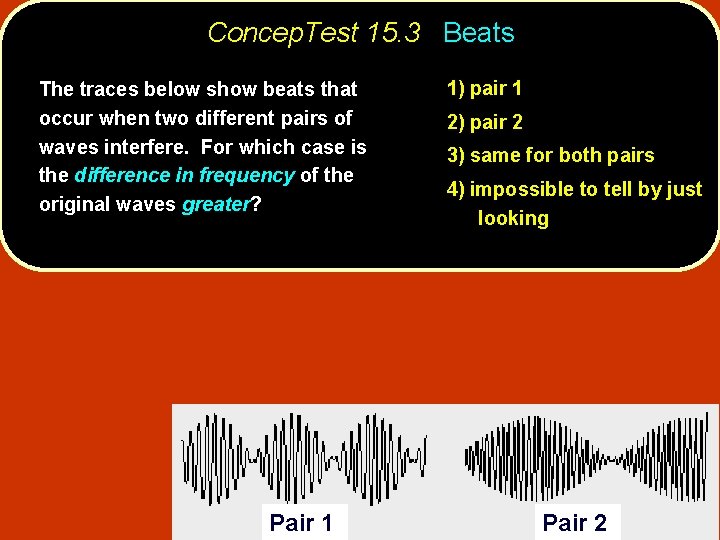 Concep. Test 15. 3 Beats The traces below show beats that occur when two