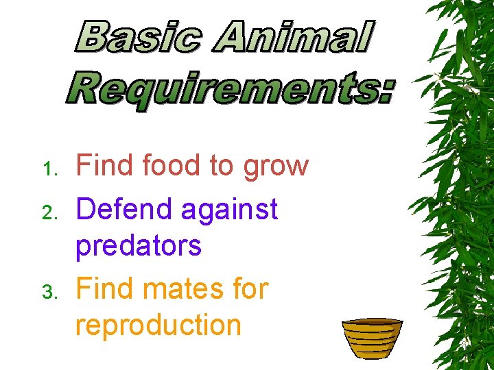 1. 2. 3. Find food to grow Defend against predators Find mates for reproduction