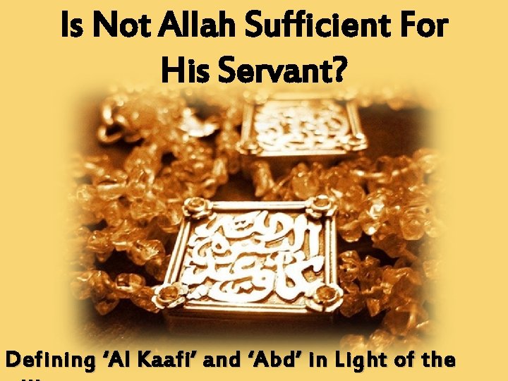 Is Not Allah Sufficient For His Servant? Defining ‘Al Kaafi’ and ‘Abd’ in Light