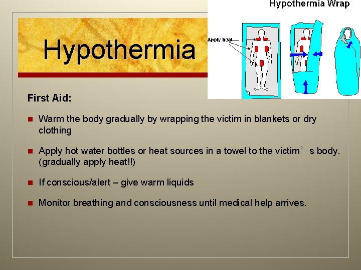 Hypothermia First Aid: n Warm the body gradually by wrapping the victim in blankets