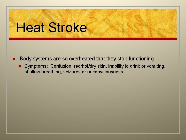 Heat Stroke n Body systems are so overheated that they stop functioning n Symptoms: