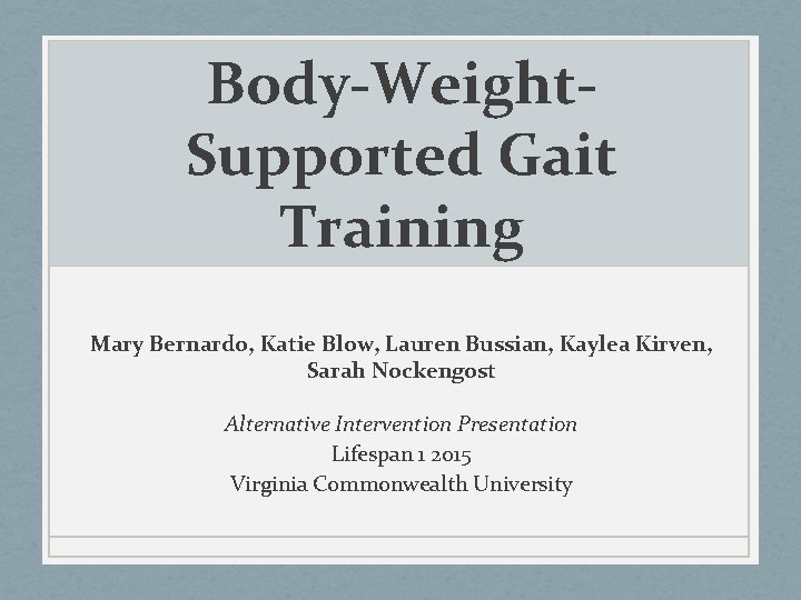 Body-Weight. Supported Gait Training Mary Bernardo, Katie Blow, Lauren Bussian, Kaylea Kirven, Sarah Nockengost